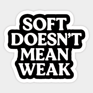 Soft Doesn't Mean Weak Self Love Sticker